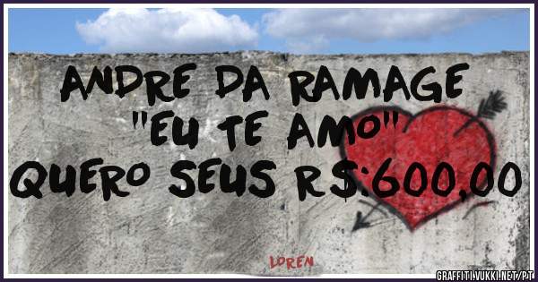 ANDRE DA RAMAGE ''EU TE AMO'' 
QUERO SEUS R$:600,00