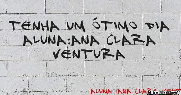 Tenha um ótimo dia


Aluna:Ana Clara ventura