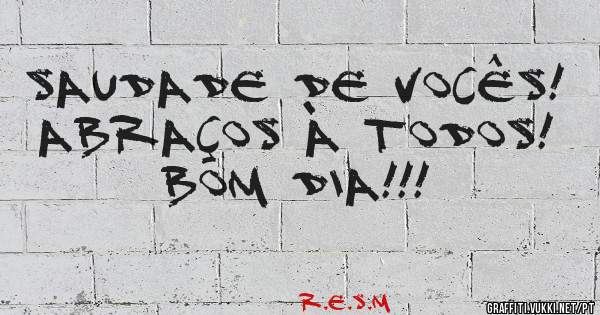 Saudade de vocês! Abraços à todos! Bom dia!!!