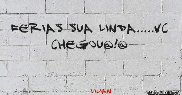 Ferias sua linda.....Vc chegou@!@