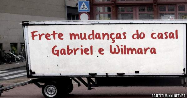 Frete mudanças do casal 
Gabriel e Wilmara