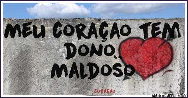 Meu coraçao tem dono..
                  Maldoso
