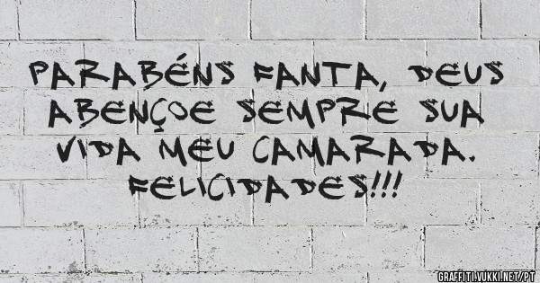 Parabéns FANTA, Deus abençoe sempre sua vida meu camarada. Felicidades!!!