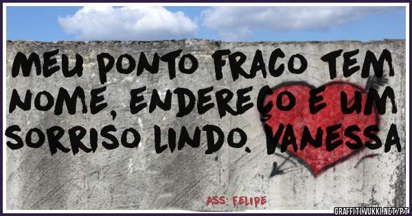 Meu ponto fraco tem nome, endereço e um sorriso lindo. Vanessa