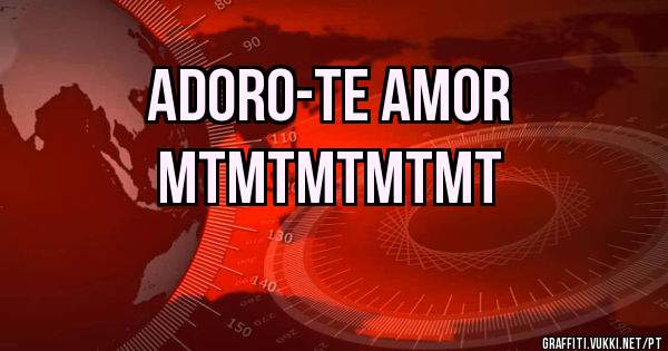 Adoro-te amor
Mtmtmtmtmt