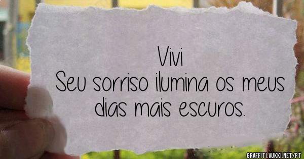Vivi

Seu sorriso ilumina os meus dias mais escuros.