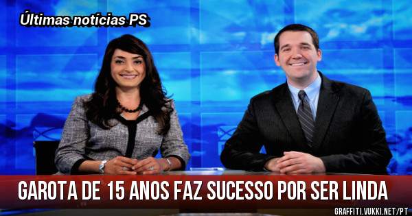 Garota de 15 anos faz sucesso por ser linda