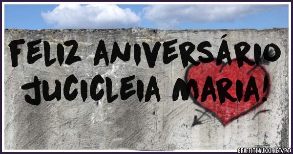 feliz aniversário          jucicleia Maria!