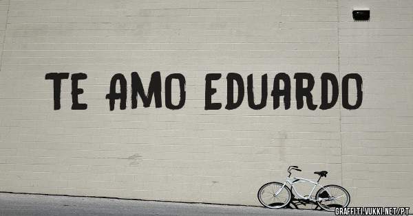 Te Amo Eduardo 