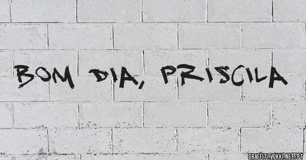 Bom dia, Priscila 