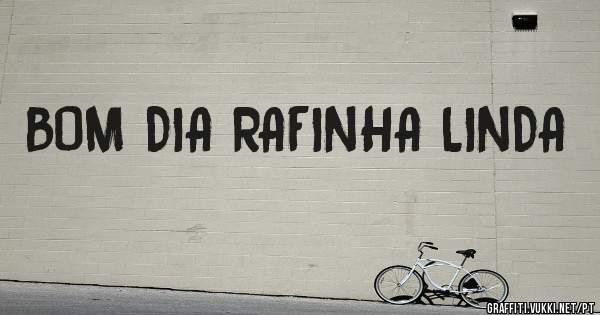 BOM DIA RAFINHA LINDA