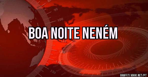 Boa noite neném 
