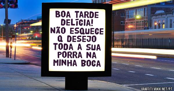 Boa tarde delícia!
Não esquece q desejo toda a sua porra na minha boca 
