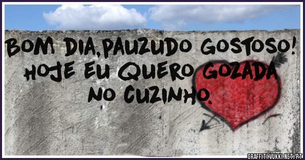 Bom dia,pauzudo gostoso! Hoje eu quero gozada no cuzinho.