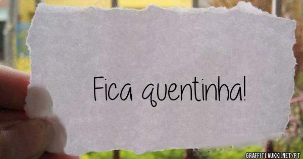 Fica quentinha!