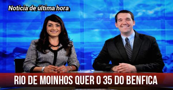 Rio de moinhos quer o 35 do benfica