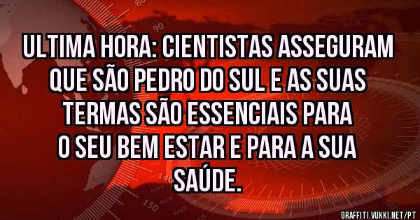 Ultima hora: Cientistas asseguram que São Pedro do Sul e as suas termas são essenciais para o seu bem estar e para a sua saúde.