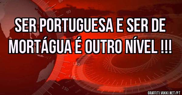 ser portuguesa e ser de mortágua é outro nível !!! 