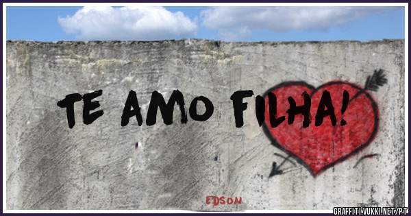 Te amo filha!