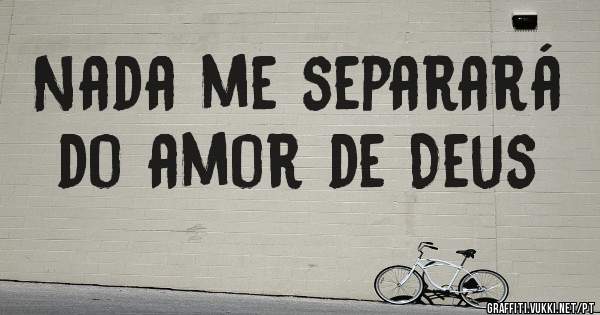 Nada me separará do amor de Deus