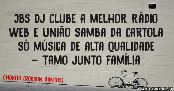 Jbs Dj Clube a melhor rádio web e União Samba da Cartola
Só música de alta qualidade - Tamo junto família