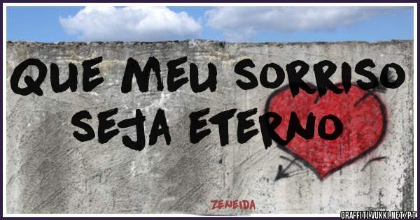 Que meu sorriso seja eterno