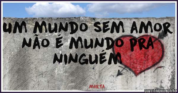 Um mundo sem amor não é mundo pra ninguém
