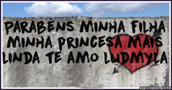 Parabéns minha filha minha princesa mais linda te amo ludmyla 