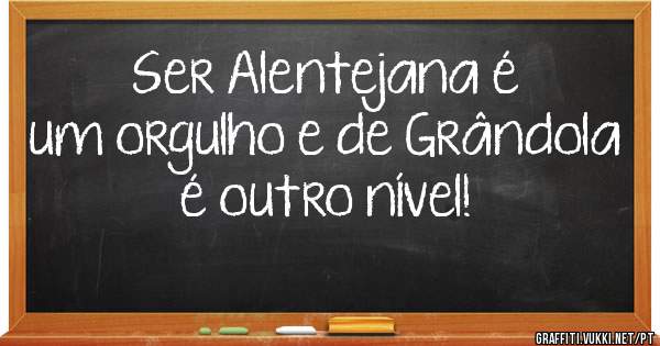 Ser Alentejana é um orgulho e de Grândola é outro nível! 