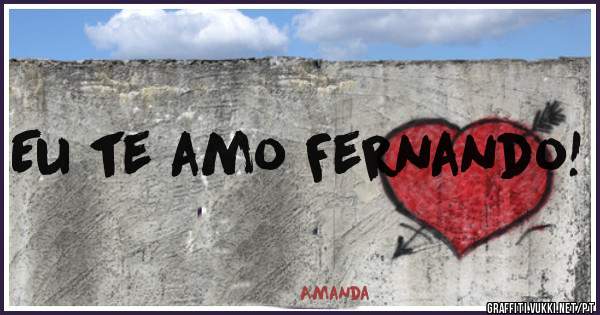 Eu te amo Fernando!