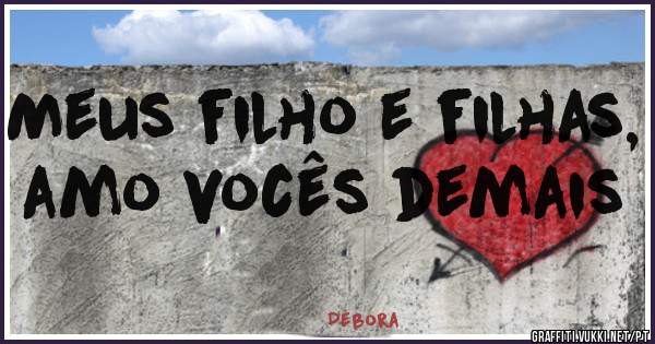 Meus filho e filhas, amo vocês demais