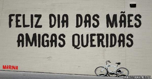 Feliz Dia das Mães amigas queridas