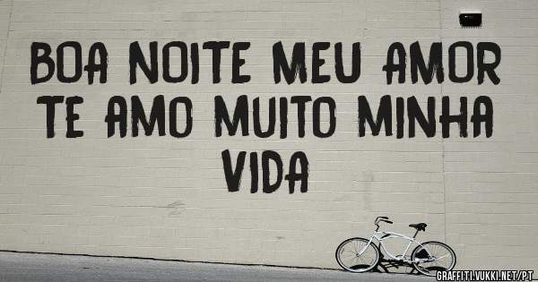 BOA NOITE MEU AMOR
Te amo muito minha VIDA