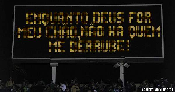 Enquanto Deus for meu chão,não há quem me derrube!
