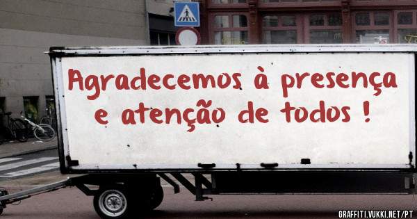 Agradecemos à presença e atenção de todos !