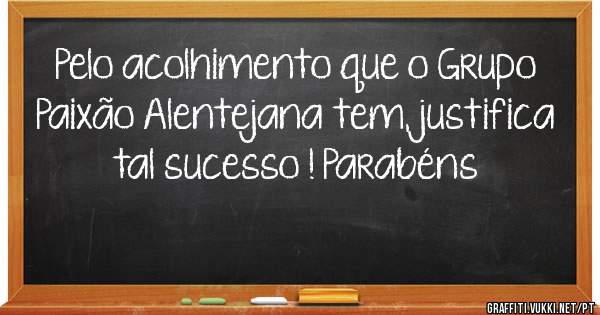 Pelo acolhimento que o Grupo Paixão Alentejana tem, justifica tal sucesso ! Parabéns