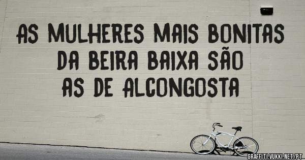 As mulheres mais bonitas da beira baixa são as de Alcongosta 