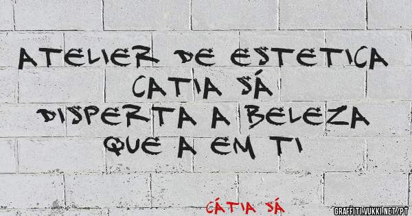 Atelier de estetica catia Sá 
Disperta a beleza que a em ti