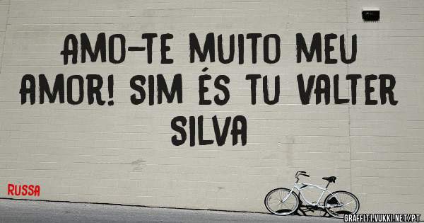 Amo-te muito meu amor! Sim és tu Valter Silva 
