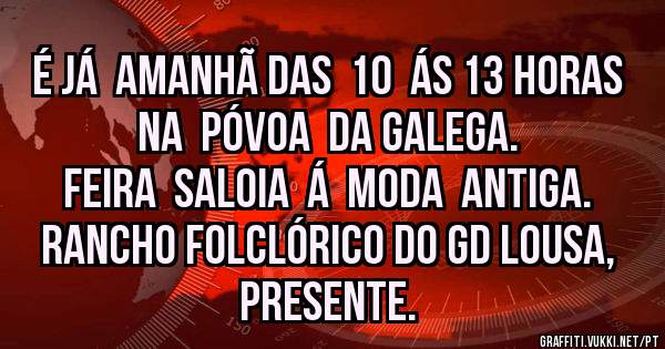 É já  amanhã das  10  ás 13 horas  na  Póvoa  da Galega.
Feira  Saloia  á  moda  antiga.
Rancho Folclórico do GD Lousa, presente.
