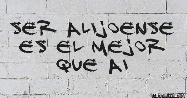 Ser alijoense es el mejor que ai