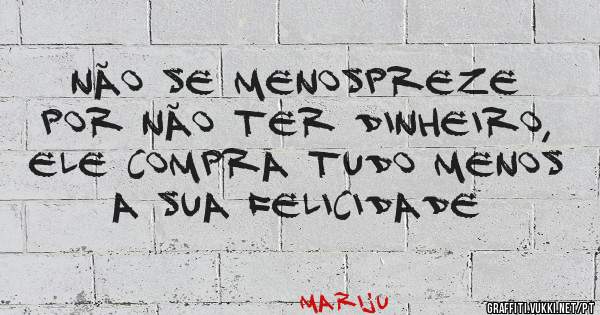 NÃO SE MENOSPREZE POR NÃO TER DINHEIRO, ELE COMPRA TUDO MENOS A SUA FELICIDADE