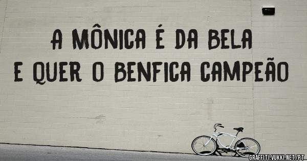 A Mônica é da Bela e quer o Benfica campeão 