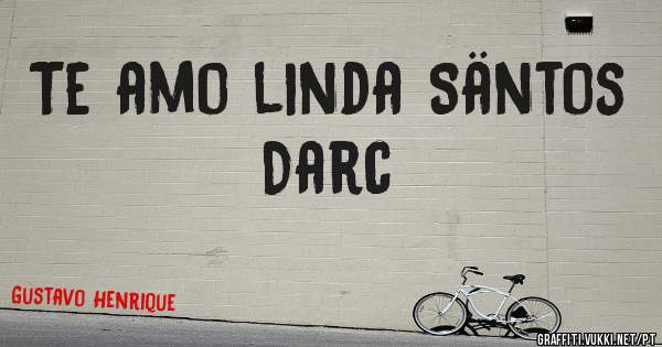 Te amo linda Säntos Darc