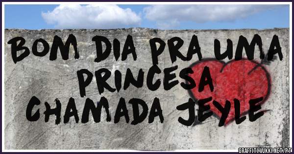 Bom dia pra uma princesa
Chamada Jeyle