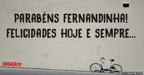 Parabéns Fernandinha!
Felicidades hoje e sempre...