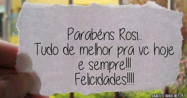 Parabéns Rosi...
Tudo de melhor pra vc hoje e sempre!!!
Felicidades!!!!