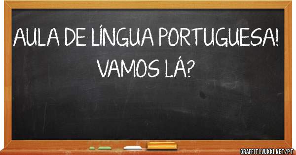 AULA DE LÍNGUA PORTUGUESA!
VAMOS LÁ?