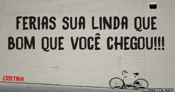 Ferias sua linda que bom que você chegou!!!