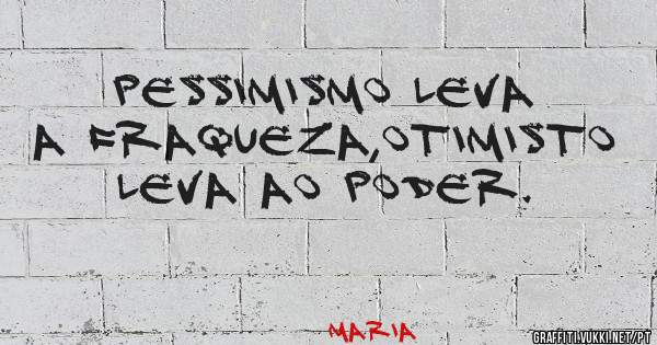 PESSIMISMO LEVA A FRAQUEZA,OTIMISTO LEVA AO PODER.


